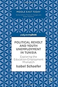 Political Revolt and Youth Unemployment in Tunisia: Exploring the Education-Employment Mismatch (Hardcover, 2018)