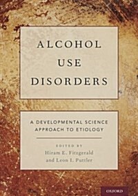 Alcohol Use Disorders: A Developmental Science Approach to Etiology (Hardcover)