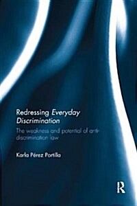 Redressing Everyday Discrimination : The Weakness and Potential of Anti-Discrimination Law (Paperback)
