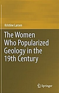 The Women Who Popularized Geology in the 19th Century (Hardcover, 2017)