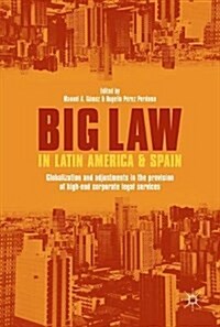 Big Law in Latin America and Spain: Globalization and Adjustments in the Provision of High-End Legal Services (Hardcover, 2018)