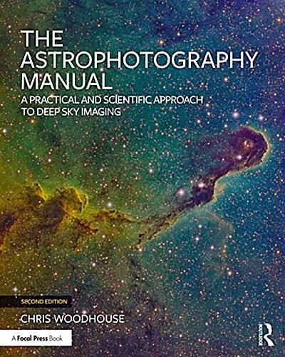 The Astrophotography Manual : A Practical and Scientific Approach to Deep Sky Imaging (Paperback, 2 ed)