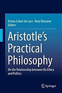 Aristotles Practical Philosophy: On the Relationship Between His Ethics and Politics (Hardcover, 2017)