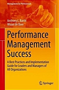 Performance Management Success: A Best Practices and Implementation Guide for Leaders and Managers of All Organizations (Hardcover, 2018)