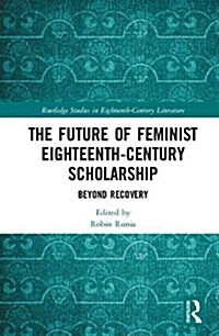 The Future of Feminist Eighteenth-Century Scholarship : Beyond Recovery (Hardcover)