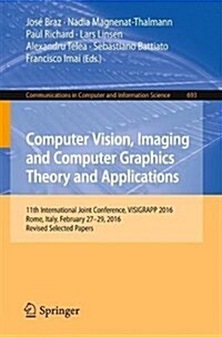 Computer Vision, Imaging and Computer Graphics Theory and Applications: 11th International Joint Conference, Visigrapp 2016, Rome, Italy, February 27 (Paperback, 2017)