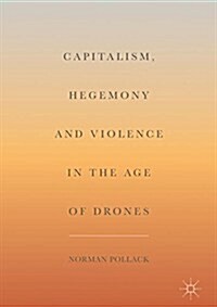 Capitalism, Hegemony and Violence in the Age of Drones (Hardcover, 2018)