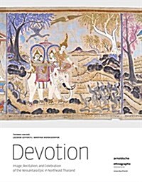 Devotion: Image, Recitation, and Celebration of the Vessantara Epic in Northeast Thailand (Hardcover)