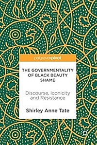 The Governmentality of Black Beauty Shame : Discourse, Iconicity and Resistance (Hardcover, 1st ed. 2018)