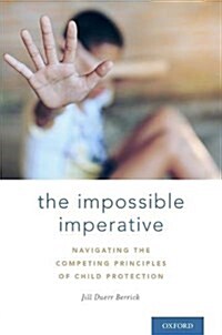The Impossible Imperative: Navigating the Competing Principles of Child Protection (Hardcover)
