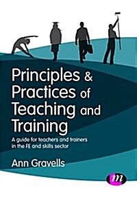 Principles and Practices of Teaching and Training : A guide for teachers and trainers in the FE and skills sector (Hardcover)