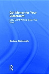 Get Money for Your Classroom : Easy Grant Writing Ideas That Work (Hardcover)