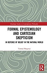 Formal Epistemology and Cartesian Skepticism : In Defense of Belief in the Natural World (Hardcover)