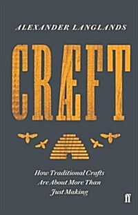 Craeft : How Traditional Crafts Are about More than Just Making (Hardcover, Main)