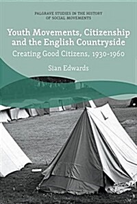 Youth Movements, Citizenship and the English Countryside: Creating Good Citizens, 1930-1960 (Hardcover, 2018)