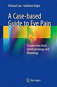 A Case-Based Guide to Eye Pain: Perspectives from Ophthalmology and Neurology (Paperback, 2018)