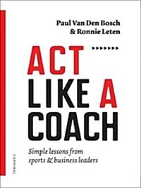 ACT Like a Coach: Simple Lessons from Sports & Business Leaders (Paperback)
