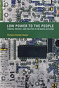 Low Power to the People: Pirates, Protest, and Politics in FM Radio Activism (Paperback)