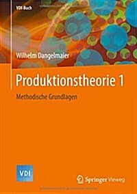 Produktionstheorie 1: Methodische Grundlagen (Hardcover, 1. Aufl. 2017)
