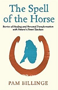 The Spell of the Horse : Stories of Healing and Personal Transformation with Natures Finest Teachers (Paperback)