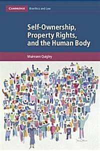 Self-Ownership, Property Rights, and the Human Body : A Legal and Philosophical Analysis (Hardcover)