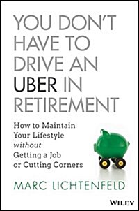 You Dont Have to Drive an Uber in Retirement: How to Maintain Your Lifestyle Without Getting a Job or Cutting Corners (Hardcover)