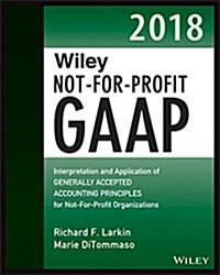 Wiley Not-For-Profit GAAP 2018: Interpretation and Application of Generally Accepted Accounting Principles (Paperback, 2)