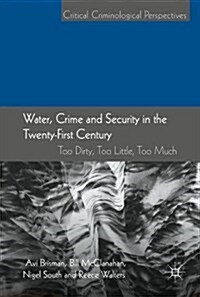Water, Crime and Security in the Twenty-First Century : Too Dirty, Too Little, Too Much (Hardcover, 1st ed. 2018)