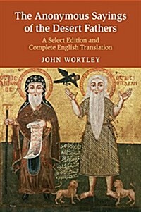 The Anonymous Sayings of the Desert Fathers : A Select Edition and Complete English Translation (Paperback)