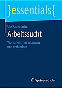Arbeitssucht: Workaholismus Erkennen Und Verhindern (Paperback, 1. Aufl. 2017)
