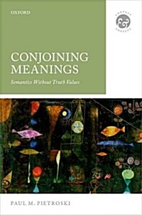 Conjoining Meanings : Semantics Without Truth Values (Hardcover)