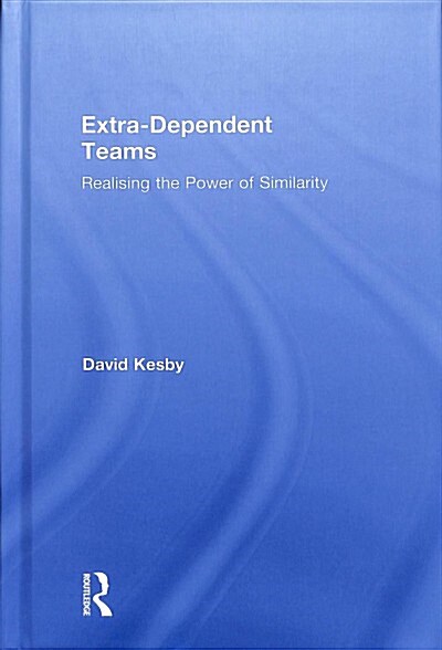 Extra-Dependent Teams : Realising the Power of Similarity (Hardcover)