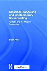 Classical Storytelling and Contemporary Screenwriting : Aristotle and the Modern Scriptwriter (Hardcover)