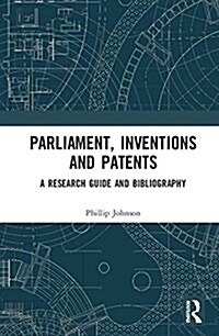 Parliament, Inventions and Patents : A Research Guide and Bibliography (Hardcover)