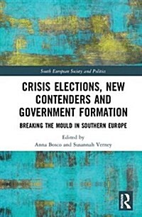 Crisis Elections, New Contenders and Government Formation : Breaking the Mould in Southern Europe (Hardcover)