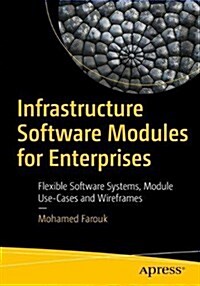 Infrastructure Software Modules for Enterprises: Flexible Software Systems, Module Use-Cases, and Wireframes (Paperback)