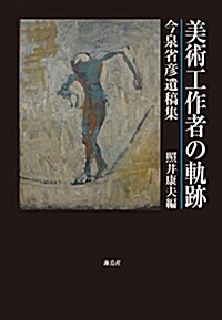 美術工作者の軌迹: 今泉省彦遺稿集 (單行本)