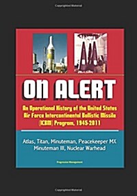 On Alert: An Operational History of the United States Air Force Intercontinental Ballistic Missile (ICBM) Program, 1945-2011 - Atlas, Titan, Minuteman (Paperback)