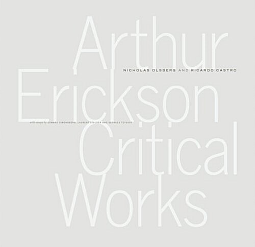 Arthur Erickson: Critical Works (Hardcover, 01)
