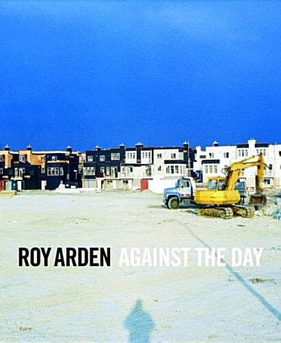 Roy Arden: Against the Day (Hardcover, 01)
