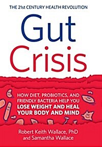 Gut Crisis: How Diet, Probiotics, and Friendly Bacteria Help You Lose Weight and Heal Your Body and Mind (Hardcover)