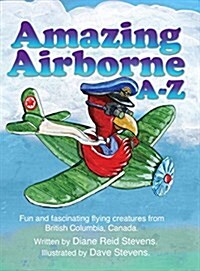 Amazing Airborne A-Z: Fun and Fascinating Flying Creatures from British Columbia, Canada. (Hardcover)