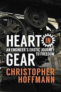 Heart in Gear: An Engineers Erotic Journey to Freedom (Paperback)