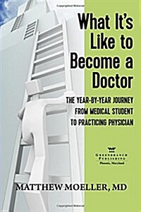 What Its Like to Become a Doctor: A Year-By-Year Journey from Medical Student to Practicing Physician (Paperback)