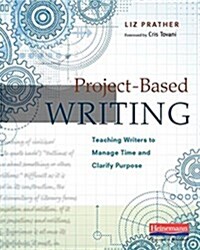 Project-Based Writing: Teaching Writers to Manage Time and Clarify Purpose (Paperback)