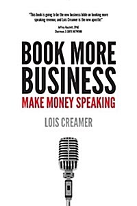 Book More Business: Make Money Speaking (Paperback)