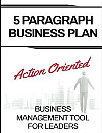 5 Paragraph Business Plan: The Action Oriented Business Management Tool for Leaders (Paperback)