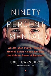 Ninety Percent Mental: An All-Star Player Turned Mental Skills Coach Reveals the Hidden Game of Baseball (Hardcover)