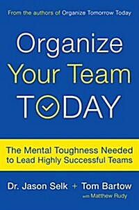 Organize Your Team Today: The Mental Toughness Needed to Lead Highly Successful Teams (Hardcover)