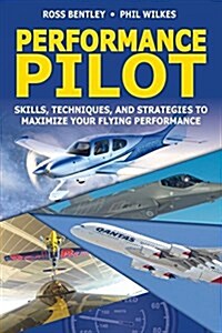 Performance Pilot: Skills, Techniques, and Strategies to Maximize Your Flying Performance (Paperback)